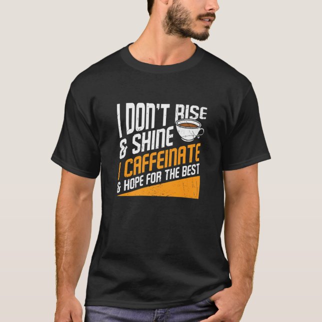 I Don't Rise And Shine I Caffeinated Caffeine Addi T Shirt (Framsida)
