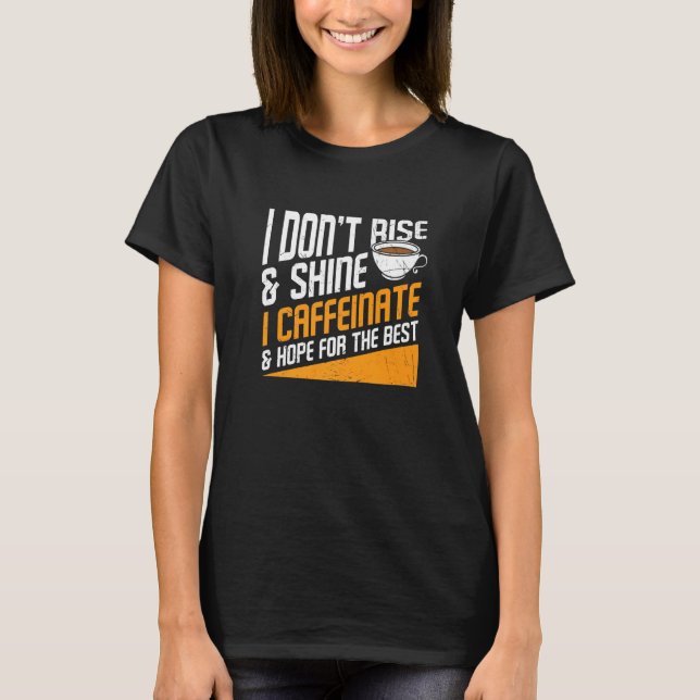 I Don't Rise And Shine I Caffeinated Caffeine Addi T Shirt (Framsida)