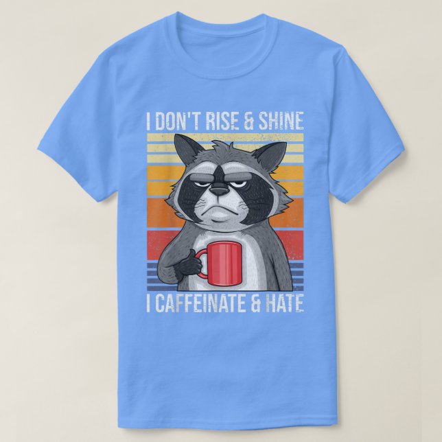 I Dont Rise & Shine I Caffeinate & Hate Mad Coffee T Shirt (Design framsida)