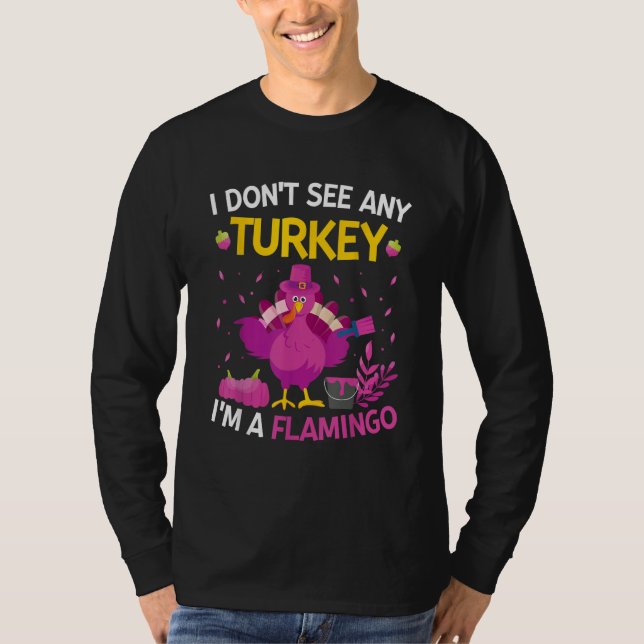 I Don't See Any Turkey I'm A Flamingo   Thanksgivi T Shirt (Framsida)