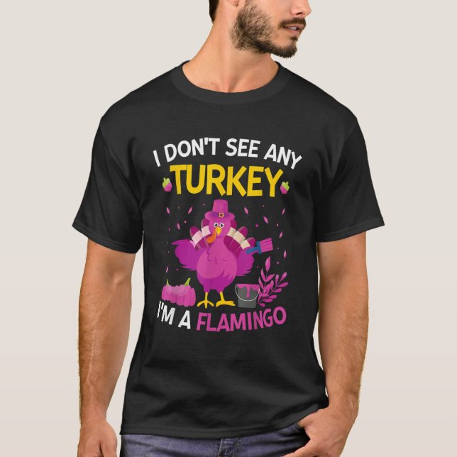 I Don't See Any Turkey I'm A Flamingo   Thanksgivi T Shirt (Framsida)