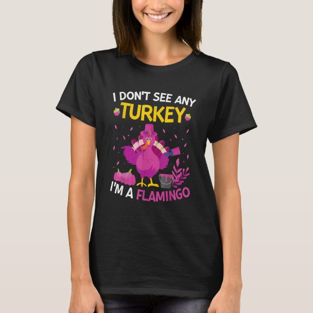 I Don't See Any Turkey I'm A Flamingo   Thanksgivi T Shirt (Framsida)