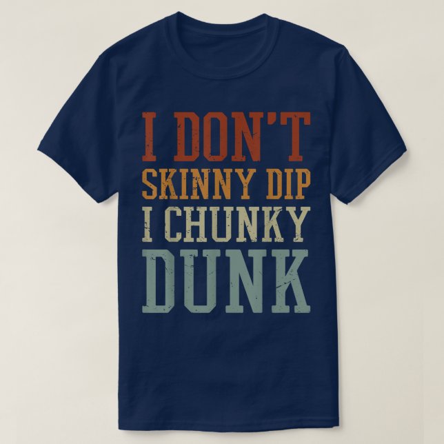 I Dont Skinny Dip I Chunky Dunk  T Shirt (Design framsida)