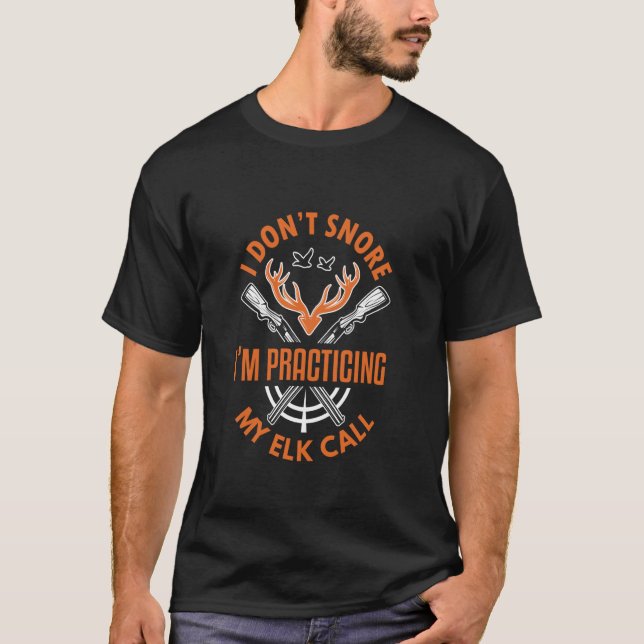 I Don't Snore I'm Practicing My Elk Call T Shirt (Framsida)