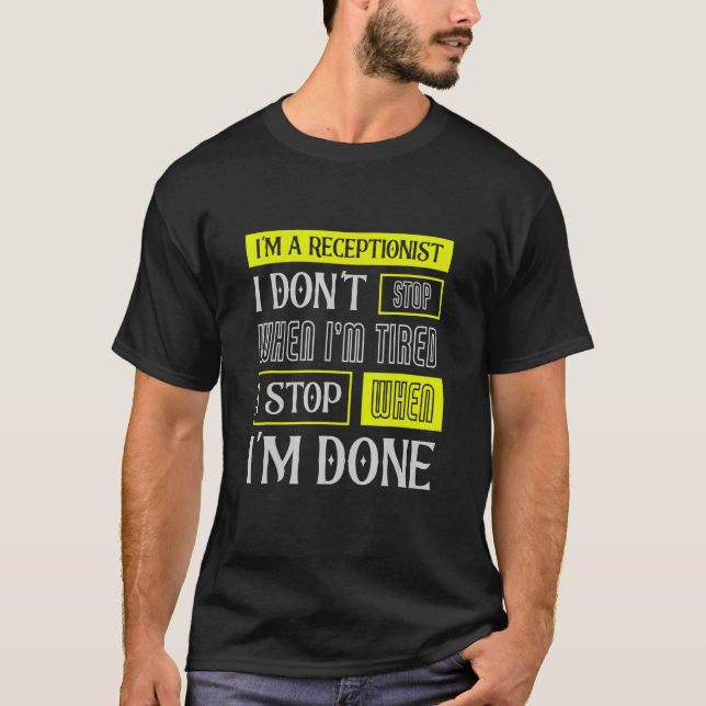 I Don't Stop When I'm Tired Assist Receptionist T Shirt (Framsida)