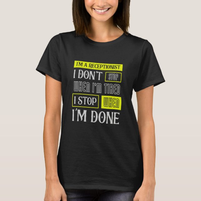 I Don't Stop When I'm Tired Assist Receptionist T Shirt (Framsida)