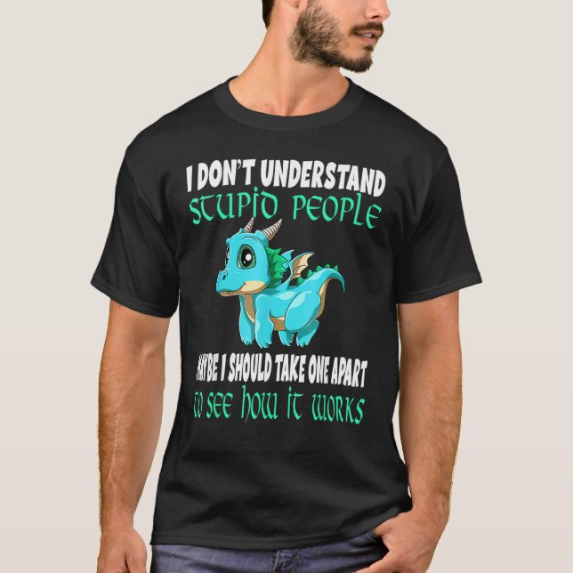I Don't Understand Stupid People Cute Dragons  6 T Shirt (Framsida)