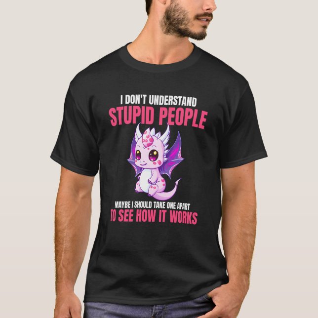 I Don't Understand Stupid People  Dragons    3 T Shirt (Framsida)