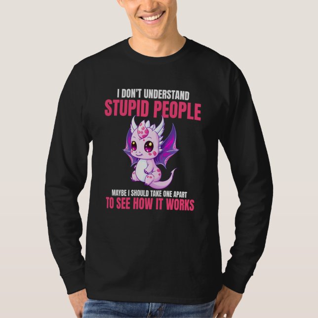 I Don't Understand Stupid People  Dragons    3 T Shirt (Framsida)