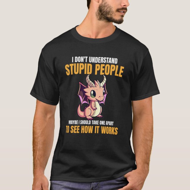 I Don't Understand Stupid People  Dragons    5 T Shirt (Framsida)