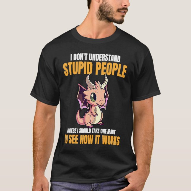 I Don't Understand Stupid People Funny Dragons Lov T Shirt (Framsida)