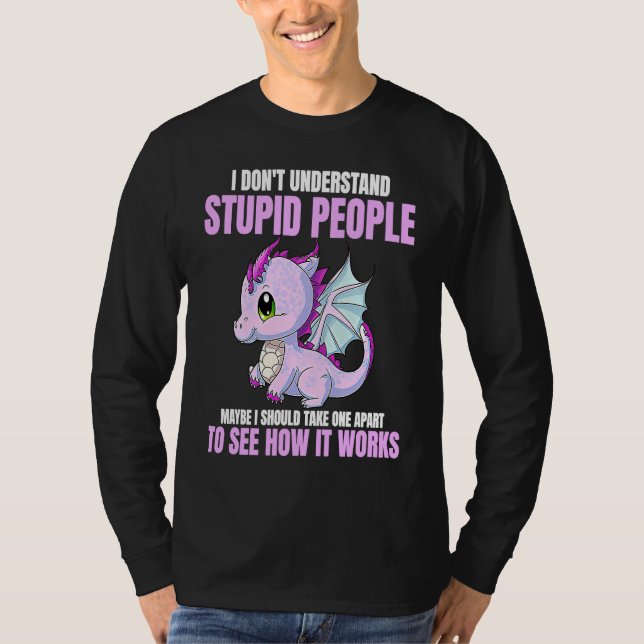 I Don't Understand Stupid People Funny Dragons Lov T Shirt (Framsida)