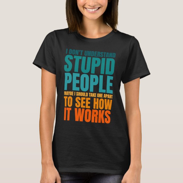 I Don't Understand Stupid People Funny Saying Retr T Shirt (Framsida)