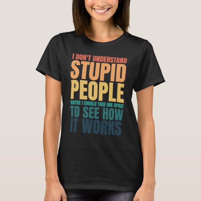 I Don't Understand Stupid People Funny Saying Retr T Shirt (Framsida)