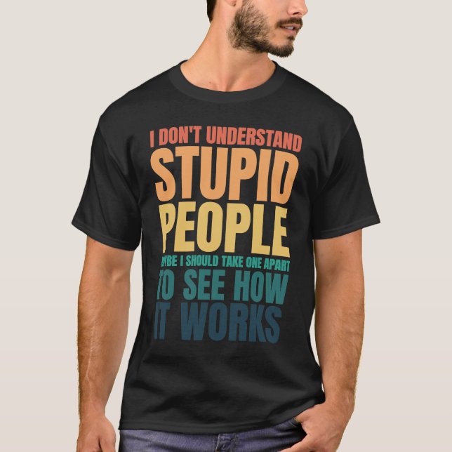 I Don't Understand Stupid People Funny Saying Retr T Shirt (Framsida)