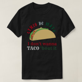 I DON'T WANNA TACO 'BOUT IT cinco de mayo gift T Shirt