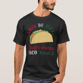 I DON'T WANNA TACO 'BOUT IT cinco de mayo gift T Shirt
