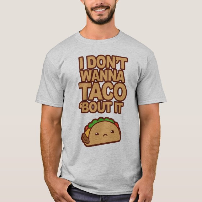 I don't wanna Taco 'bout it T Shirt (Framsida)