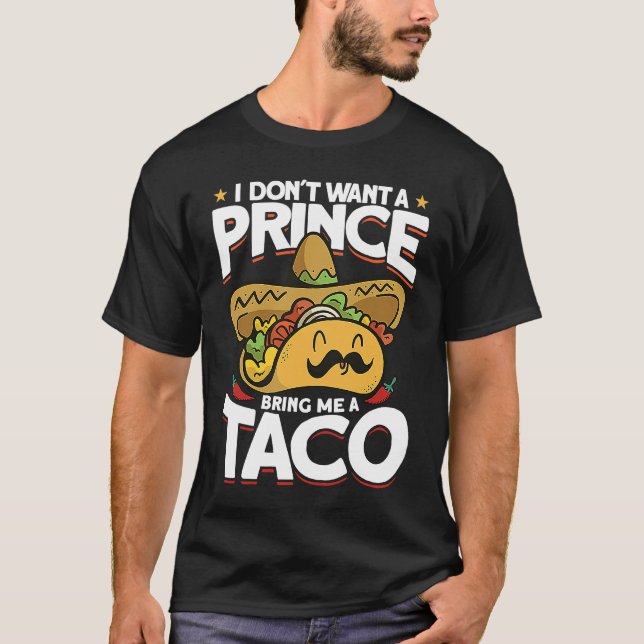I Dont Want A Prince Bring Me A Taco Mexican Cinco T Shirt (Framsida)