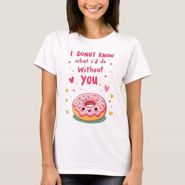 I donut know what I'd do without you T Shirt (Framsida)