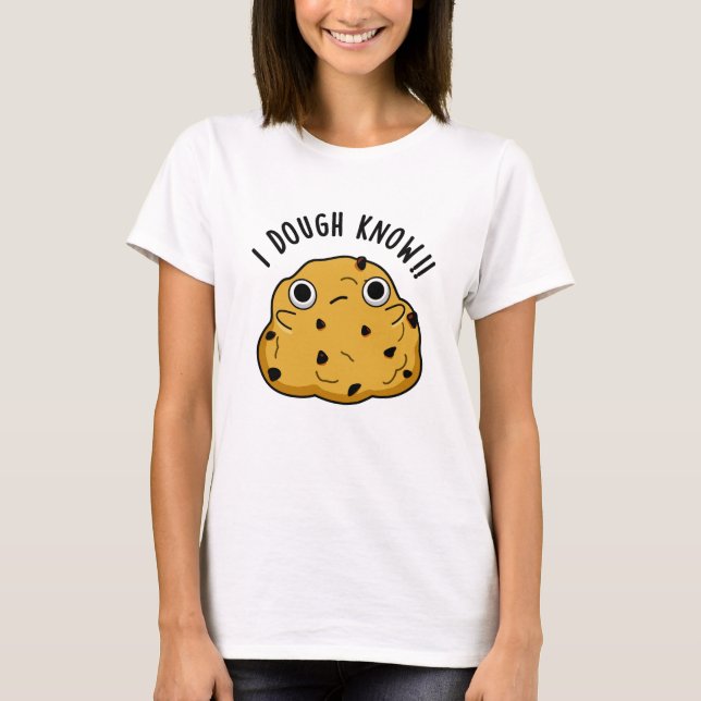 I Dough Know Funny Baking Pun T Shirt (Framsida)