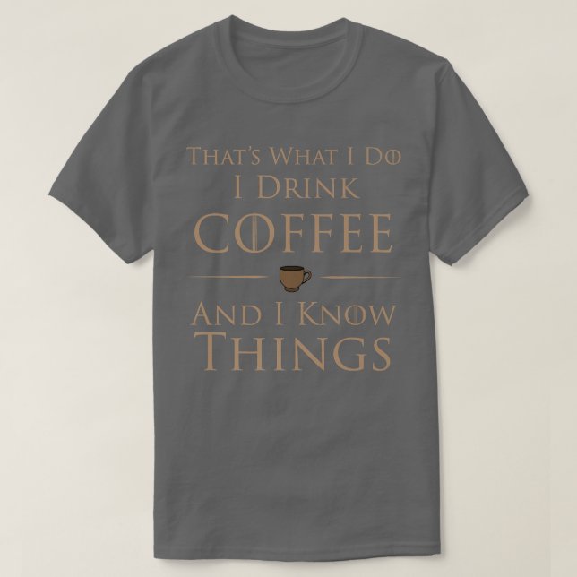I Drink Coffee And I Know Things  T Shirt (Design framsida)