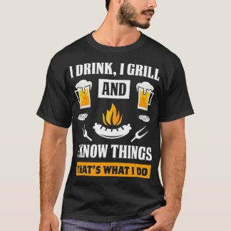 I Drink I Grill And Know Things Funny Beer BBQ T Shirt