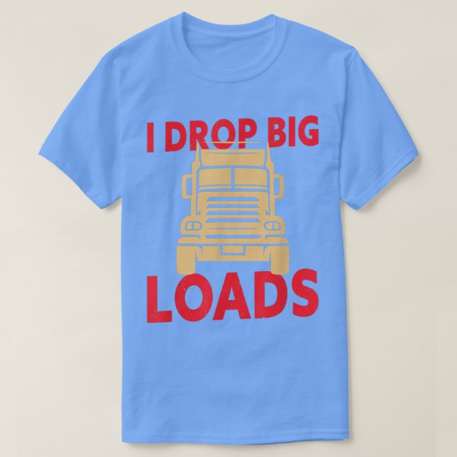 I Drop Big Loads - Truck Driver924 T Shirt (Design framsida)