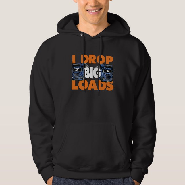 I Drop Big Loads Truck Driver Trucking Trucks Truc Hoodie (Framsida)