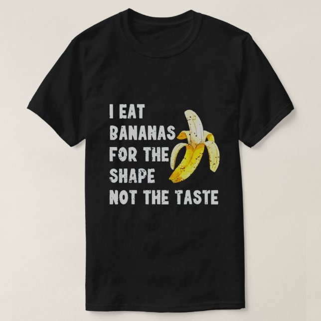 I EAT BANANAS FOR THE SHAPE NOT THE TASTE T SHIRT (Design framsida)