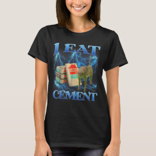 I Eat Cement Funny Cat Meme Internet Memes Funny M T Shirt