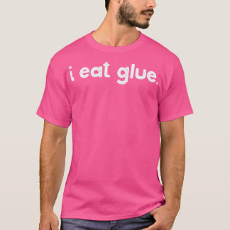I Eat Glue T Shirt