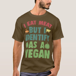 I Eat Meat But I Identify As A Vegan Funny Vegan V T Shirt