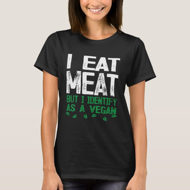 I Eat Meat But I Identify As A Vegan T Shirt (Framsida)