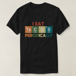 I Eat Tacos Periodically Chemistry Science Pun T Shirt