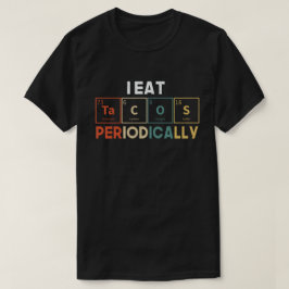 I Eat Tacos Periodically Chemistry Science Pun T Shirt