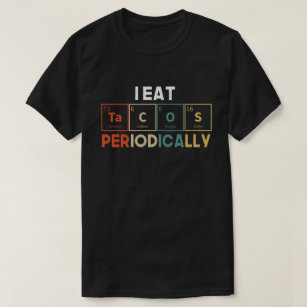 I Eat Tacos Periodically Chemistry Science Pun T Shirt
