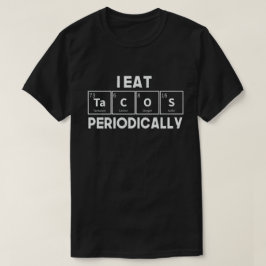 I Eat Tacos Periodically Chemistry Science Pun T Shirt