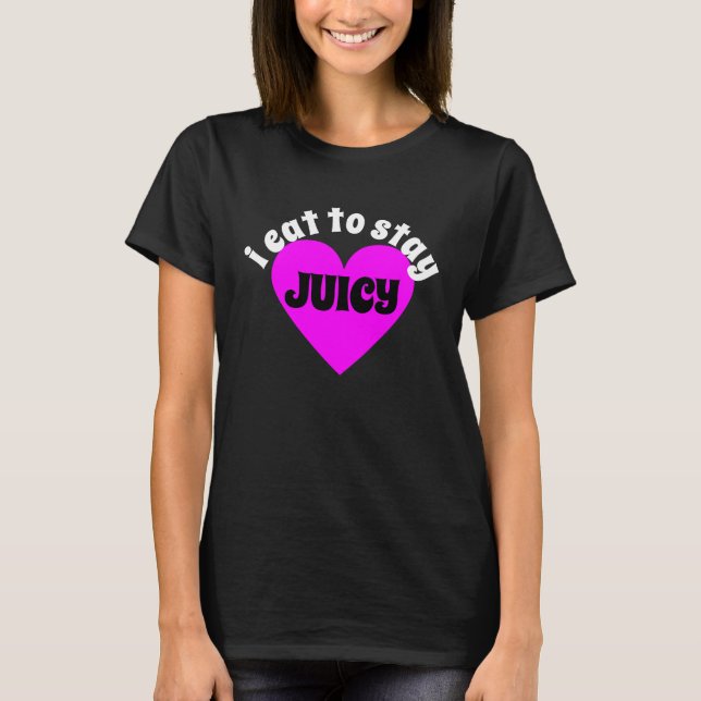 I Eat To Stay Juicy T Shirt (Framsida)