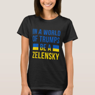 I en värld av Trumps, var en Zelensky Stå med Ukra T Shirt