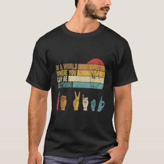 I en värld där man kan vara vad som helst, så kan  t shirt