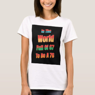 I En Värld Full Av 67 Att Vara En 76 T Shirt