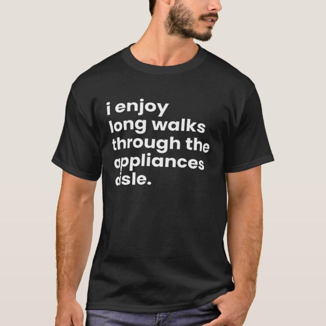 I Enjoy Long Romantic Walks Through the Appliances T Shirt (Framsida)