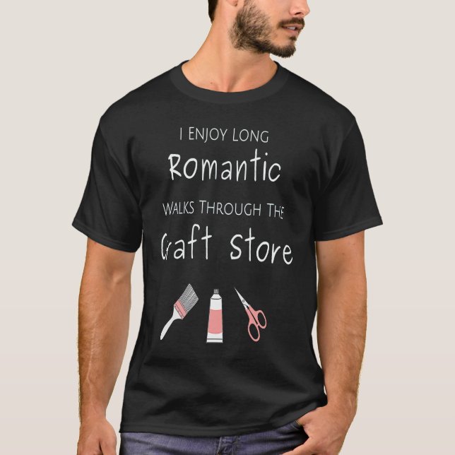 I Enjoy Long Romantic Walks Through The Craft Stor T Shirt (Framsida)