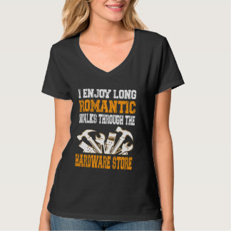 I Enjoy Long Romantic Walks Through The Hardware S T Shirt