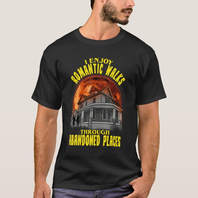 I Enjoy Romantic Walks Through Abandoned Places Sc T Shirt (Framsida)