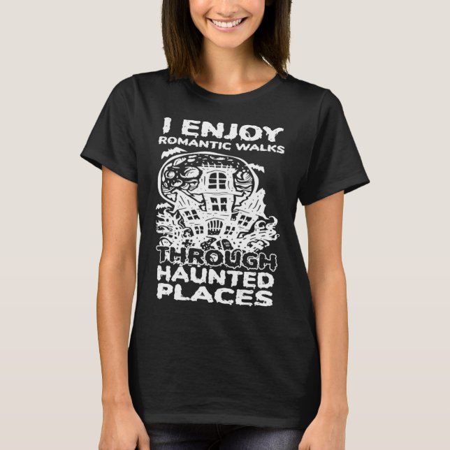 I Enjoy Romantic Walks Through Haunted Places Ghos T Shirt (Framsida)