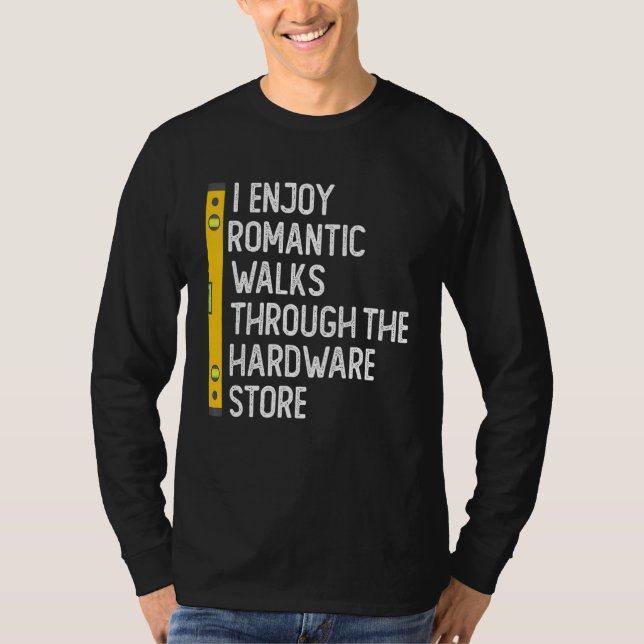 I Enjoy Romantic Walks Through The Hardware Store  T Shirt (Framsida)