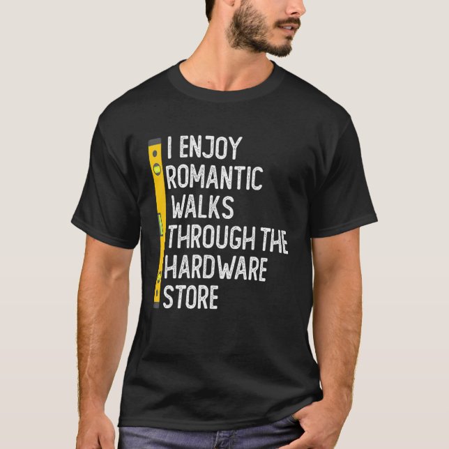 I Enjoy Romantic Walks Through The Hardware Store  T Shirt (Framsida)
