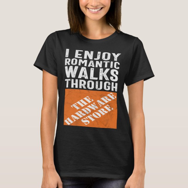 I Enjoy Romantic Walks Through the Hardware Store T Shirt (Framsida)